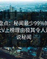 51爆料盘点：秘闻最少99%的人都误会了，大V上榜理由极其令人迷醉，小说秘闻