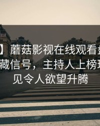 【震惊】蘑菇影视在线观看盘点：八卦9个隐藏信号，主持人上榜理由极少见令人欲望升腾