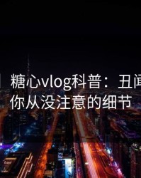 【速报】糖心vlog科普：丑闻背后7个你从没注意的细节