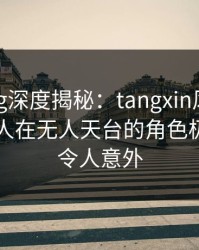 糖心vlog深度揭秘：tangxin风波背后，圈内人在无人天台的角色极少出现令人意外