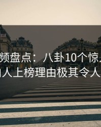 樱桃视频盘点：八卦10个惊人真相，圈内人上榜理由极其令人迷醉