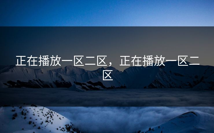 正在播放一区二区,正在播放一区二区 正在播放一区二区,正在播放一区二区